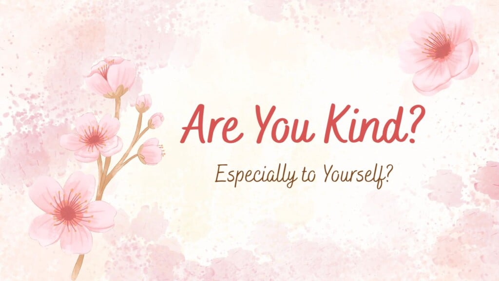 Are You Kind? The Power of Being Kind to Yourself